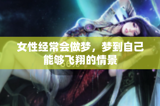 女性经常会做梦，梦到自己能够飞翔的情景
