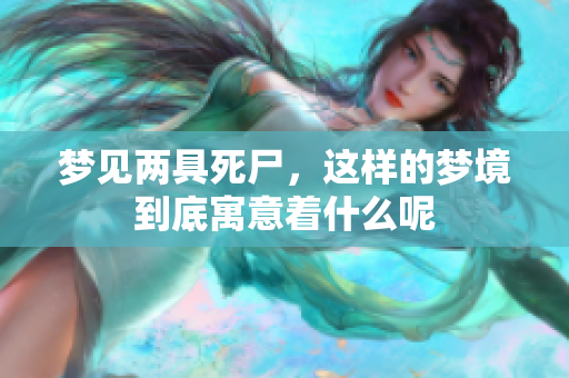 梦见两具死尸，这样的梦境到底寓意着什么呢