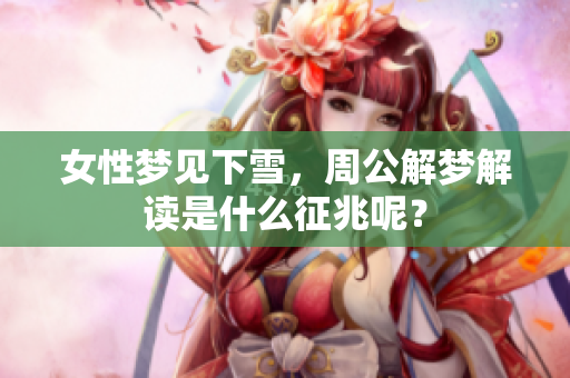 女性梦见下雪，周公解梦解读是什么征兆呢？