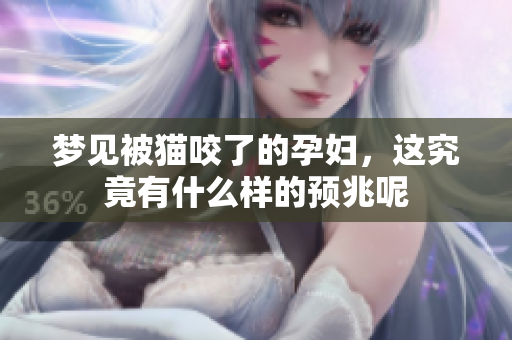梦见被猫咬了的孕妇，这究竟有什么样的预兆呢
