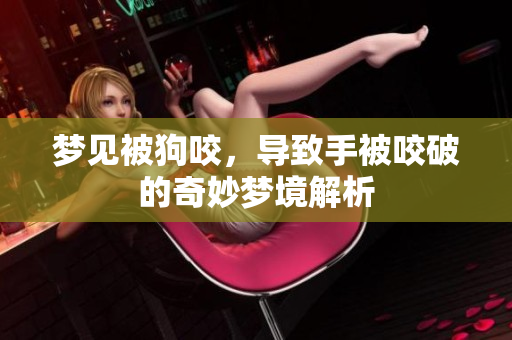 梦见被狗咬，导致手被咬破的奇妙梦境解析