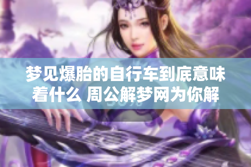 梦见爆胎的自行车到底意味着什么 周公解梦网为你解读其中的奥秘