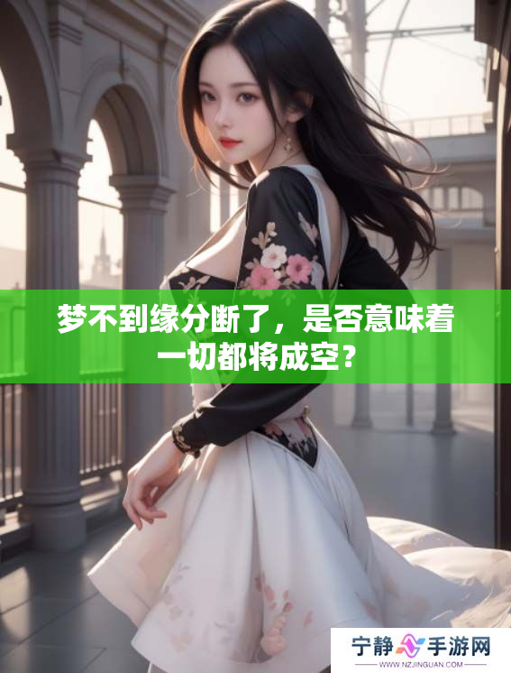 梦不到缘分断了，是否意味着一切都将成空？