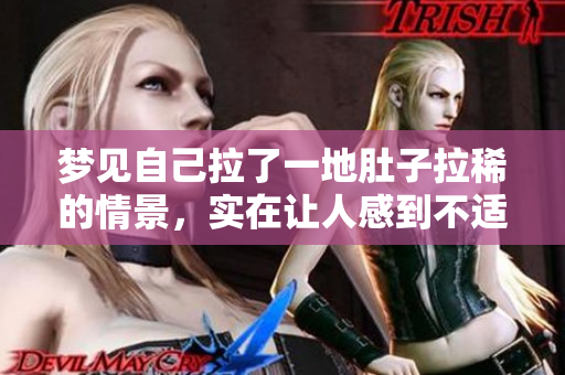 梦见自己拉了一地肚子拉稀的情景，实在让人感到不适