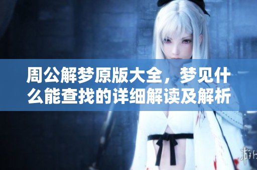 周公解梦原版大全，梦见什么能查找的详细解读及解析