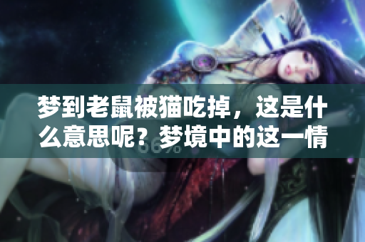梦到老鼠被猫吃掉，这是什么意思呢？梦境中的这一情节暗示了什么呢？