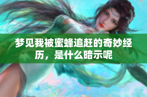 梦见我被蜜蜂追赶的奇妙经历，是什么暗示呢