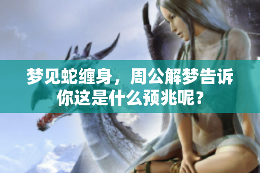 梦见蛇缠身，周公解梦告诉你这是什么预兆呢？