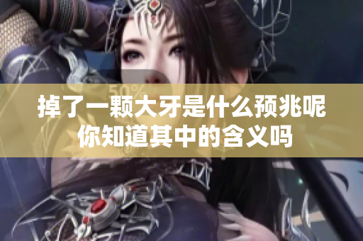 掉了一颗大牙是什么预兆呢 你知道其中的含义吗