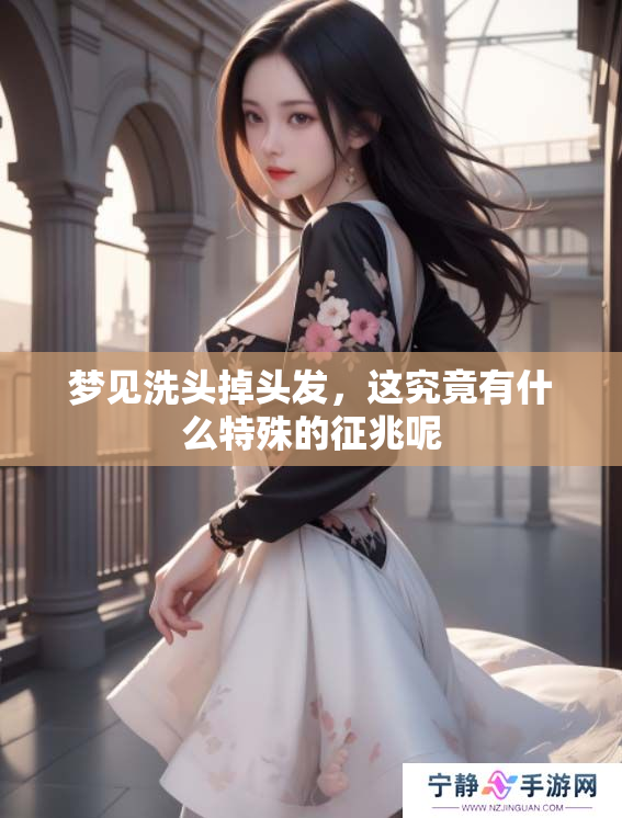 梦见洗头掉头发，这究竟有什么特殊的征兆呢