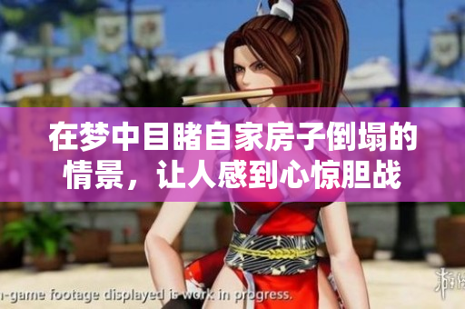 在梦中目睹自家房子倒塌的情景，让人感到心惊胆战