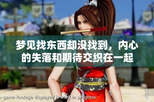 梦见找东西却没找到，内心的失落和期待交织在一起