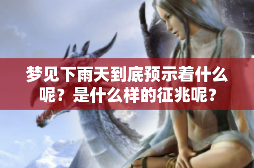 梦见下雨天到底预示着什么呢？是什么样的征兆呢？