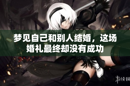 梦见自己和别人结婚，这场婚礼最终却没有成功