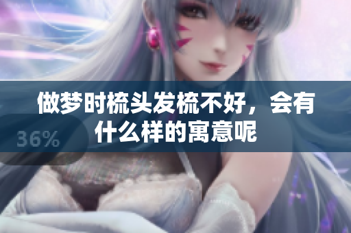 做梦时梳头发梳不好，会有什么样的寓意呢