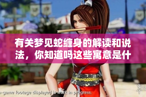 有关梦见蛇缠身的解读和说法，你知道吗这些寓意是什么呢