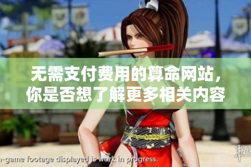 无需支付费用的算命网站，你是否想了解更多相关内容呢
