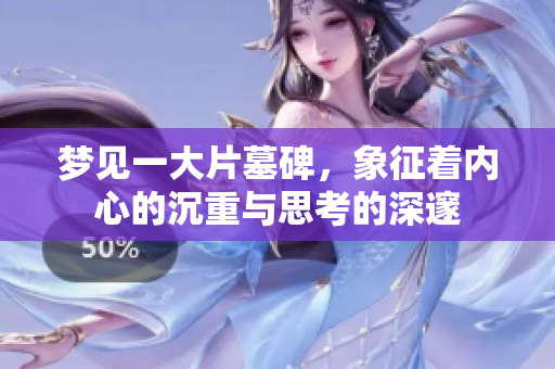 梦见一大片墓碑，象征着内心的沉重与思考的深邃