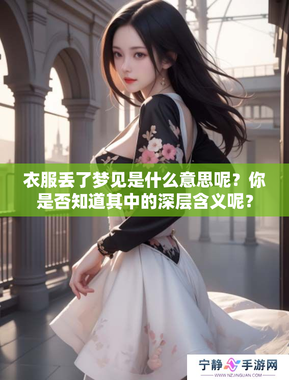衣服丢了梦见是什么意思呢？你是否知道其中的深层含义呢？