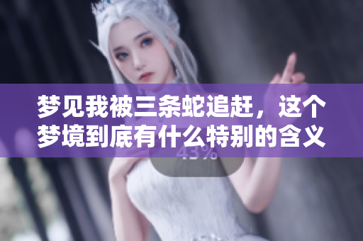 梦见我被三条蛇追赶，这个梦境到底有什么特别的含义呢