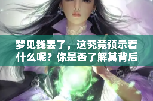 梦见钱丢了，这究竟预示着什么呢？你是否了解其背后的含义？