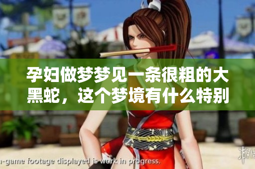 孕妇做梦梦见一条很粗的大黑蛇，这个梦境有什么特别的含义吗