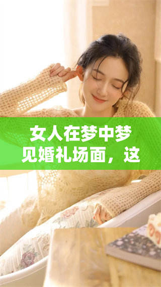 女人在梦中梦见婚礼场面，这意味着什么呢？我们一起来探讨一下。
